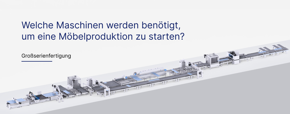 Welche Maschinen werden benötigt, um eine Möbelproduktion zu starten. Großserienfertigung